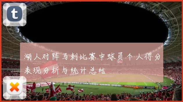 湖人对阵马刺比赛中球员个人得分表现分析与统计总结